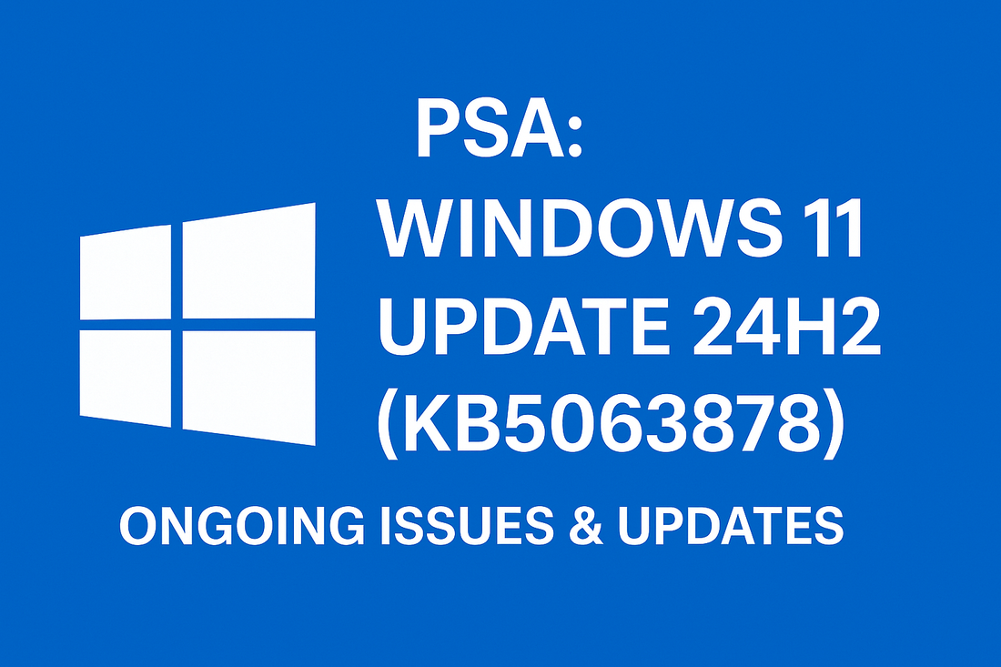 Windows 11 Update 24H2 (KB5063878) – Ongoing Issues & Updates